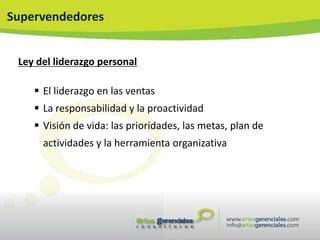 Supervendedores


 Ley del liderazgo personal

     El liderazgo en las ventas
     La responsabilidad y la proactividad
     Visión de vida: las prioridades, las metas, plan de
      actividades y la herramienta organizativa
 