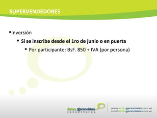 Inversión Si se inscribe desde el 1ro de junio o en puerta Por participante: BsF. 850 + IVA (por persona) SUPERVENDEDORES 