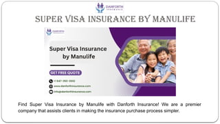 Super Visa Insurance by Manulife
Find Super Visa Insurance by Manulife with Danforth Insurance! We are a premier
company that assists clients in making the insurance purchase process simpler.
 