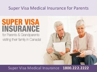 Super Visa Medical Insurance for Parents
Super Visa Medical Insurance - 1800.222.2222
 