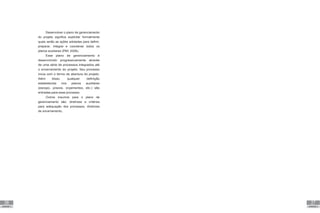 26
UNIDADE II
27
UNIDADE II
Desenvolver o plano de gerenciamento
do projeto significa explicitar formalmente
quais serão as ações adotadas para definir,
preparar, integrar e coordenar todos os
planos auxiliares (PMI, 2009).
Esse plano de gerenciamento é
desenvolvido progressivamente através
de uma série de processos integrados até
o encerramento do projeto. Seu processo
inicia com o termo de abertura do projeto.
Além disso, qualquer definição
estabelecida nos planos auxiliares
(escopo, prazos, orçamentos, etc.) são
entradas para esse processo.
Outros insumos para o plano de
gerenciamento são: diretrizes e critérios
para adequação dos processos, diretrizes
de encerramento,
 