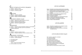 CUSTO: ESTIMATIvA DE CUSTOS E ORÇAMENTO 73
■ SEÇÃO 1 - Estimar os custos 74
■ SEÇÃO 2 - Determinar o orçamento 76
■ SEÇÃO 3 - Controlar os custos 77
qUALIDADE 81
■ SEÇÃO 1 - Planejar a qualidade 82
■ SEÇÃO 2 - Realizar a garantia da qualidade 83
■ SEÇÃO 3 - Realizar o controle da qualidade 84
RECURSOS hUMANOS: EqUIpE 87
■ SEÇÃO 1 - Desenvolver o plano de recursos humanos 88
■ SEÇÃO 2 - Mobilizar a equipe do projeto 89
■ SEÇÃO 3 - Desenvolver a equipe de projeto 90
■ SEÇÃO 4 - Gerenciar a equipe de projeto 91
COMUNICAÇÃO 93
■ SEÇÃO 1 - Identificar as partes interessadas e planejar as comunicações94
■ SEÇÃO 2 - Distribuir informações, gerenciar as expectativas
e reportar desempenho 96
RISCOS 99
LISTA DE ILUSTRAÇõES
Figura 1. Interações nos processos de gerenciamento de projetos 19
Figura 2. Exemplo de estrutura analítica do projeto com alguns ramais
decompostos até o nível de pacote de trabalho 57
Figura 3. Exemplo de uma estrutura analítica de projeto organizada
por fases 57
Figura 4. Exemplo de decomposição com entregas principais 58
Figura 5. Exemplo de cronograma de marcos 67
Figura 6. Cronograma sumarizado 67
Figura 7. Cronograma detalhado com os relacionamentos lógicos 68
Figura 8. Linha de base do desempenho de custos 76
Figura 9. Valor agregado, valor planejado e custos reais 78
Figura 10. Matriz de responsabilidades 89
LISTA DE qUADROS
quadro 1. Requisitos de arquitetura para concepção do produto 41
quadro 2. Escopo da coordenação do projeto 46
quadro 3. Detalhamento de um item do escopo de coordenação
de projetos técnicos 50
■ SEÇÃO 1 - Identificar e analisar os riscos 100
■ SEÇÃO 2 - Planejar as respostas, monitorar e controlar os riscos 101
AqUISIÇõES: CONTRATAÇÃO 105
■ SEÇÃO 1 - Planejar, realizar e administrar as aquisições 106
■ SEÇÃO 2 - Encerrar aquisições 109
■ PALAVRAS FINAIS 113
■ REFERÊNCIAS 115
■ ANEXOS 117
Anexo 1: Escopo das Atividades Técnicas 117
■ NOTAS SOBRE OS AUTORES 129
LISTA DE AbREvIATURAS E SIgLAS
AEC: arquitetura, engenharia e construção
CDq: custo da qualidade
DT: declaração do trabalho
EAp: estrutura analítica do projeto
gvA: gerenciamento de valor agregado
MDp: método do diagrama de precedência
pDp: Processo de Desenvolvimento do Produto
pMbOK: Project Management Body of KnowledgepMI:
Project Management Institute
SADp: sistema de armazenamento de dados de projeto
 