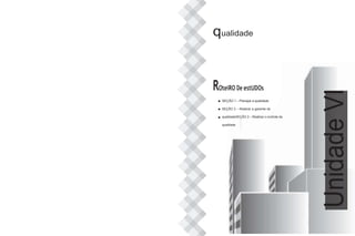 qualidade
ROteiRO De estUDOs
SEÇÃO 1 – Planejar a qualidade
SEÇÃO 2 – Realizar a garantia da
qualidadeSEÇÃO 3 – Realizar o controle da
qualidade
Unidade
VI
 