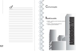 92
Comunicação
ROteiRO De estUDOs
SEÇÃO 1 – Identificar as partes interessadas e planejar as
comunicações
SEÇÃO 2 – Distribuir informações, gerenciar as
expectativase reportar desempenho
UNIDADE VII
Unidade
VIII
 