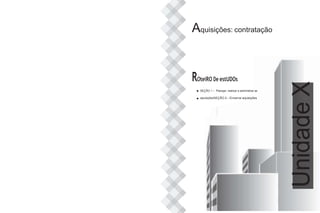 Aquisições: contratação
ROteiRO De estUDOs
SEÇÃO 1 – Planejar, realizar e administrar as
aquisiçõesSEÇÃO 2 – Encerrar aquisições
Unidade
X
 