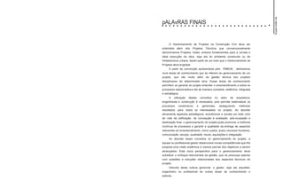 pALAvRAS FINAIS
O Gerenciamento de Projetos na Construção Civil deve ser
entendido além dos Projetos Técnicos que convencionalmente
denominamos Projetos. Estes, embora fundamentais para a correta e
ideal execução da obra, seja ela do ambiente construído ou de
infraestrutura urbana, fazem parte de um todo que o Gerenciamento de
Projetos deve englobar.
A partir da convenção apresentada pelo PMBOK, delineamos
nove áreas de conhecimento que se referem ao gerenciamento de um
projeto, que vão muito além da gestão técnica dos projetos
disciplinares de determinada obra. Essas áreas de conhecimento
permitem ao gerente do projeto entender o empreendimento e todos os
processos relacionados a ele de maneira completa, sistêmica, integrada
e estratégica.
A utilização destes conceitos no setor de arquitetura,
engenharias e construção é necessária, pois permite sistematizar os
processos construtivos e gerenciais, assegurando melhores
resultados para todos os interessados no projeto. Ao abordar
ativamente aspectos estratégicos, econômicos e sociais em todo ciclo
de vida da edificação, da concepção à avaliação, pós-ocupação e
destinação final, o gerenciamento do projeto pode promover a melhoria
contínua de processos e garantir a qualidade da entrega de aspectos
relevantes do empreendimento, como custos, prazo, recursos humanos,
comunicação, escopo, qualidade, riscos, aquisições e integração.
Ao abordar esses conceitos no gerenciamento do projeto, a
equipe ou profissional gestor desenvolve novas competências que lhe
propicia uma visão sistêmica e menos parcial dos objetivos a serem
alcançados. Esta nova perspectiva para o gerenciamento deve
substituir o enfoque reducionista da gestão, que se preocupa apenas
com questões e soluções relacionadas aos aspectos técnicos do
projeto.
Imbuído desta cultura gerencial, o gestor, seja ele arquiteto,
engenheiro ou profissional de outras áreas de conhecimento e
setores,
Supervisão
de
projetos
 