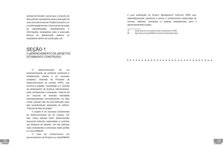 14
UNIDADE I
15
UNIDADE I
tomada de decisão, sendo que o conjunto de
documentos necessários paraa execução de
uma obra denomina-se Projeto Executivo e é
a conformaçãoformal e documental de todas
as especificações, detalhamentos e
informações necessárias para a execução
técnica de determinado sistema ou
subsistema dentro da construção civil.
SEÇÃO 1
O gERENCIAMENTO DE pROjETOS
DO AMbIENTE CONSTRUíDO
O desenvolvimento de um
empreendimento de ambiente construído e
infraestrutura urbana é um processo
complexo, chamado de Processo de
Desenvolvimento do produto (PDP), que
envolve a seleção, contratação e o controle
de desempenho de diversos intervenientes,
entre profissionais e empresas. Trata-se de
um conjunto de diversas atividades
interdependentes, principalmente na fase
inicial, quando não há uma definição clara
das características esperadas do edifício.
Trata-se da fase de projeto.
O projeto é um processo fundamental
ao desenvolvimento de um produto. Por
isso, vários estudos foram desenvolvidos
buscando entender, sistematizar e controlar
sua dinâmica de trabalho. Um dos esforços
mais consistentes e universais neste sentido
é o Guia PMBOK1
.
O Guia do Conhecimento em
Gerenciamento de Projetos ou GuiaPMBOK
é uma publicação do Project Management Institute2
(PMI) que,
sistematicamente, padroniza e alinha o conhecimento relacionado às
normas, métodos, processos e práticas estabelecidas para o
gerenciamentode projeto.
1 Atualmente em sua quarta versão, publicada em 2009.
2 http://www.pmi.org/PMBOK-Guide-and-Standards.aspx
 