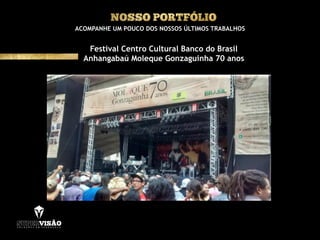 ACOMPANHE UM POUCO DOS NOSSOS ÚLTIMOS TRABALHOS
Festival Centro Cultural Banco do Brasil
Anhangabaú Moleque Gonzaguinha 70 anos
 