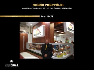 ACOMPANHE UM POUCO DOS NOSSOS ÚLTIMOS TRABALHOS
Feira SIAVS
 