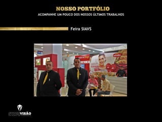 ACOMPANHE UM POUCO DOS NOSSOS ÚLTIMOS TRABALHOS
Feira SIAVS
 