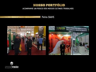 ACOMPANHE UM POUCO DOS NOSSOS ÚLTIMOS TRABALHOS
Feira SIAVS
 