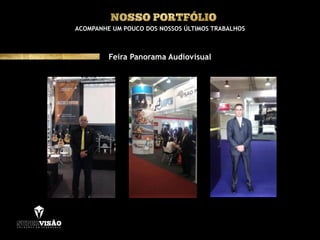 ACOMPANHE UM POUCO DOS NOSSOS ÚLTIMOS TRABALHOS
Feira Panorama Audiovisual
 