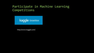 Participate in Machine Learning
Competitions
http://www.kaggle.com/
 