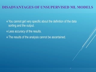 DISADVANTAGES OF UNSUPERVISED ML MODELS
 
