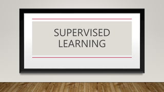 SUPERVISED
LEARNING
 