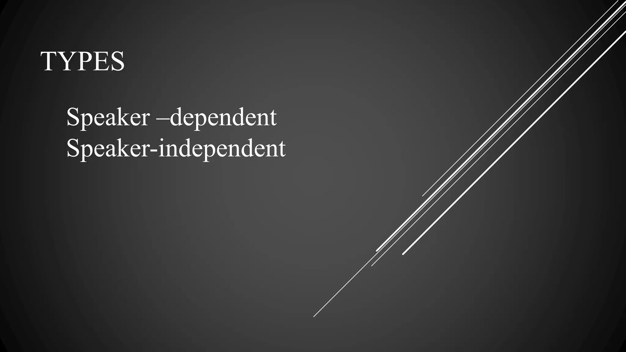 TYPES
Speaker –dependent
Speaker-independent
 