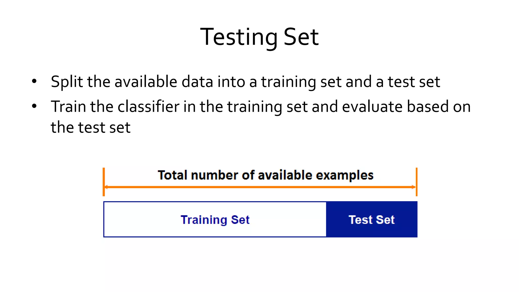 Testing Set
• Split the available data into a training set and a test set
• Train the classifier in the training set and evaluate based on
the test set
 