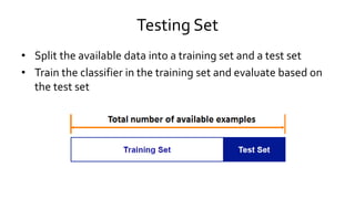 Testing Set
• Split the available data into a training set and a test set
• Train the classifier in the training set and evaluate based on
the test set
 