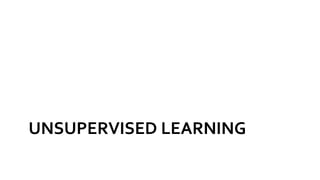 UNSUPERVISED LEARNING
 
