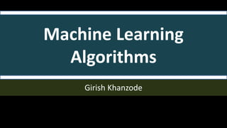 Machine Learning
Algorithms
Girish Khanzode
 