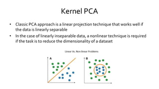 Kernel PCA
• Classic PCA approach is a linear projection technique that works well if
the data is linearly separable
• In ...