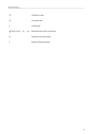 Supervised Learning Problem
Linear Regression / Multiple Features
x(i)
n i-th feature n value
y(i)
1 i-th output value
α Learning rate
∂
∂θj
J(θ0,θ1,θ2,θ3,··· ,θj ,··· ,θn) Partial derivative of the cost function
X Transpose of the input matrix
n Number of feature elements
17
 