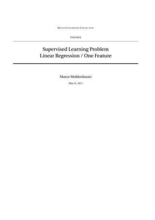 MACHINE LEARNING COLLECTION
THEORIE
Supervised Learning Problem
Linear Regression / One Feature
Marco Moldenhauer
May 31, 2017
 