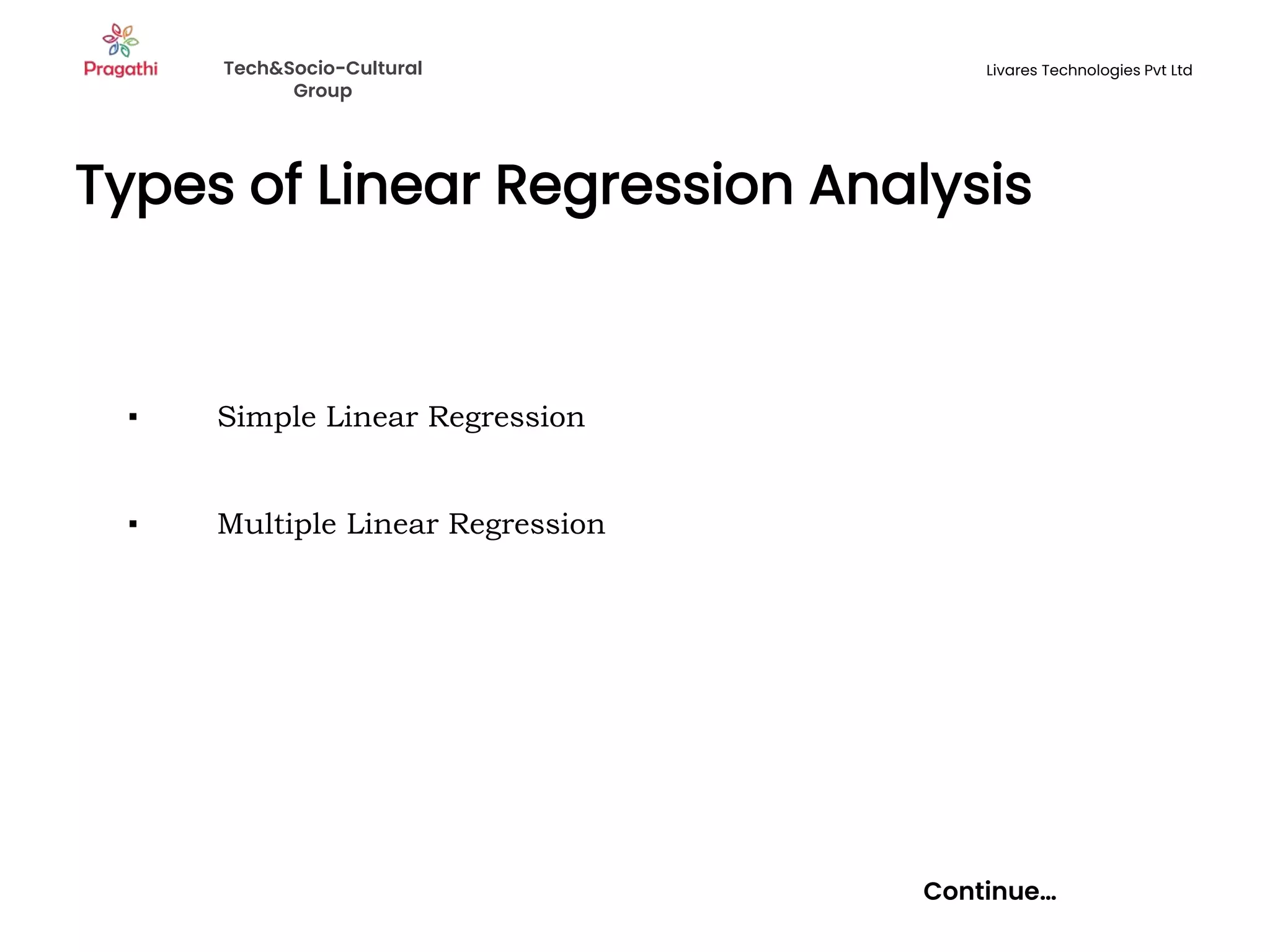 Types of Linear Regression Analysis
Continue…
▪ Simple Linear Regression
▪ Multiple Linear Regression
Tech&Socio-Cultural
Group
Livares Technologies Pvt Ltd
 