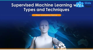 Supervised Machine Learning with
Types and Techniques
Yo u r C o m p a n y N a m e
 