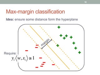 Max-margin classification
Idea: ensure some distance form the hyperplane
18
yi w, xi ≥1
Require:
 