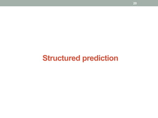 Structured prediction
20
 