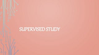.
SUPERVISED STUDY
 