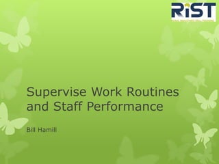 Supervise Work Routines 
and Staff Performance 
Bill Hamill 
 