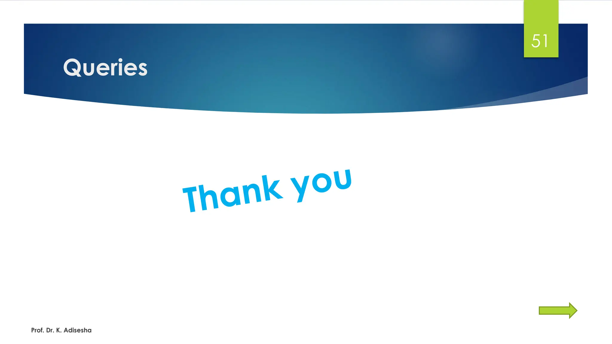 Queries
51
Prof. Dr. K. Adisesha
 