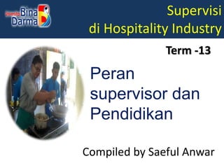 Supervisi
di Hospitality Industry
Compiled by Saeful Anwar
Term -13
Peran
supervisor dan
Pendidikan
 