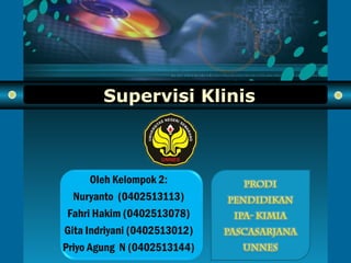 COMPANY
L O G O
Supervisi Klinis
Oleh Kelompok 2:
Nuryanto (0402513113)
Fahri Hakim (0402513078)
Gita Indriyani (0402513012)
Priyo Agung N (0402513144)
 