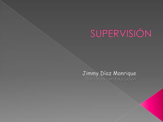SUPERVISIÓN Jimmy Díaz Manrique Doctorado en Educación 