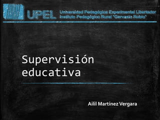 Supervisión
educativa
Ailil MartínezVergara
 