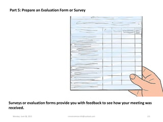 Part 5: Prepare an Evaluation Form or Survey
Surveys or evaluation forms provide you with feedback to see how your meeting...
