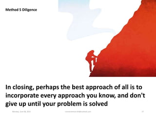 Method 5 Diligence
In closing, perhaps the best approach of all is to
incorporate every approach you know, and don't
give ...