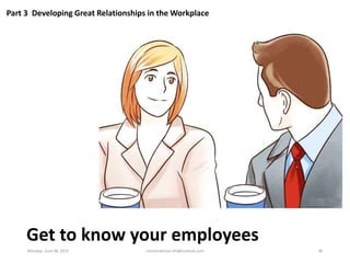Part 3 Developing Great Relationships in the Workplace
Get to know your employees
Monday, June 08, 2015 ronnierahman.khl@o...