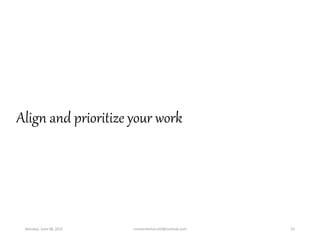 Align and prioritize your work
Monday, June 08, 2015 ronnierahman.khl@outlook.com 53
 