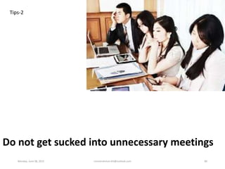 Do not get sucked into unnecessary meetings
Tips-2
Monday, June 08, 2015 ronnierahman.khl@outlook.com 80
 