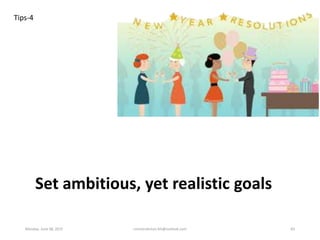Tips-4
Set ambitious, yet realistic goals
Monday, June 08, 2015 ronnierahman.khl@outlook.com 83
 