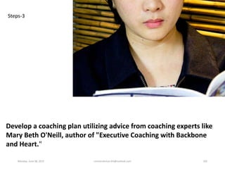 Develop a coaching plan utilizing advice from coaching experts like
Mary Beth O'Neill, author of "Executive Coaching with ...