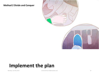 Implement the plan
Method 2 Divide and Conquer
Monday, June 08, 2015 ronnierahman.khl@outlook.com 14
 