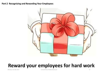 Part 2 Recognizing and Rewarding Your Employees
Reward your employees for hard work
Monday, June 08, 2015 ronnierahman.khl...