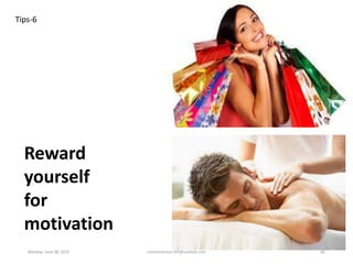 Reward
yourself
for
motivation
Tips-6
Monday, June 08, 2015 ronnierahman.khl@outlook.com 85
 