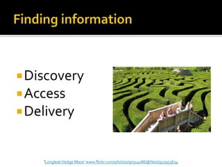  Discovery
 Access
 Delivery


    'Longleat Hedge Maze‘ www.flickr.com/photos/90514086@N00/952953634
 