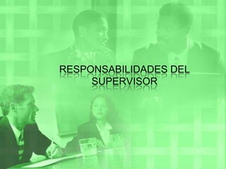 RESPONSABILIDADES DEL  SUPERVISOR
